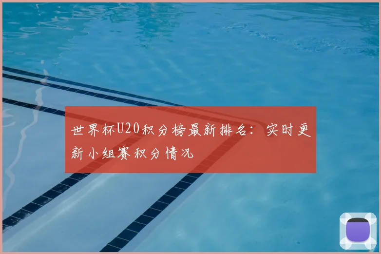 世界杯U20积分榜最新排名：实时更新小组赛积分情况